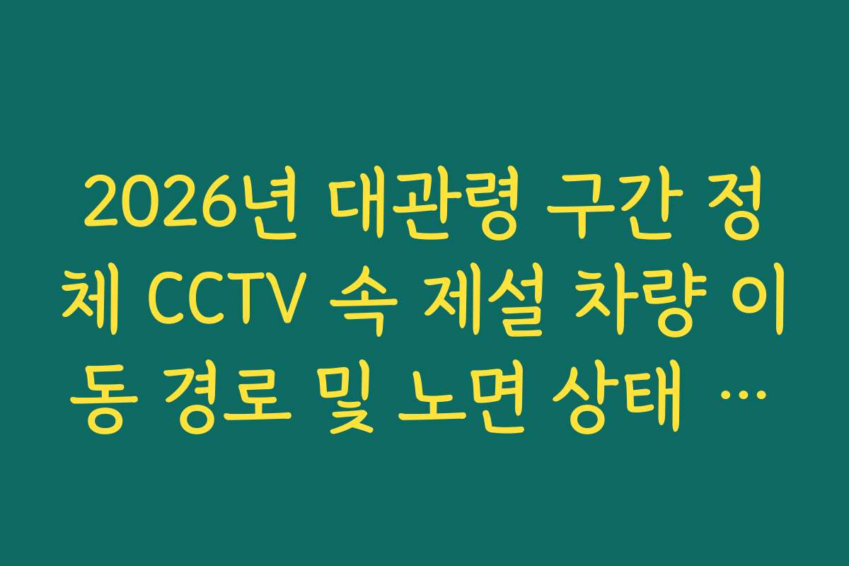 2026년 대관령 구간 정체 CCTV 속 제설 차량 이동 경로 및 노면 상태 분석
