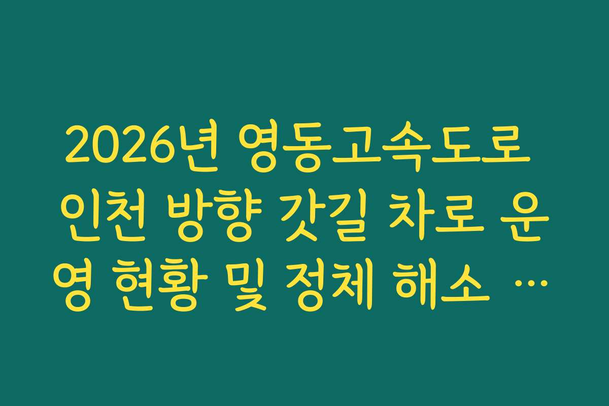 2026년 영동고속도로 인천 방향 갓길 차로 운영 현황 및 정체 해소 효과 분석