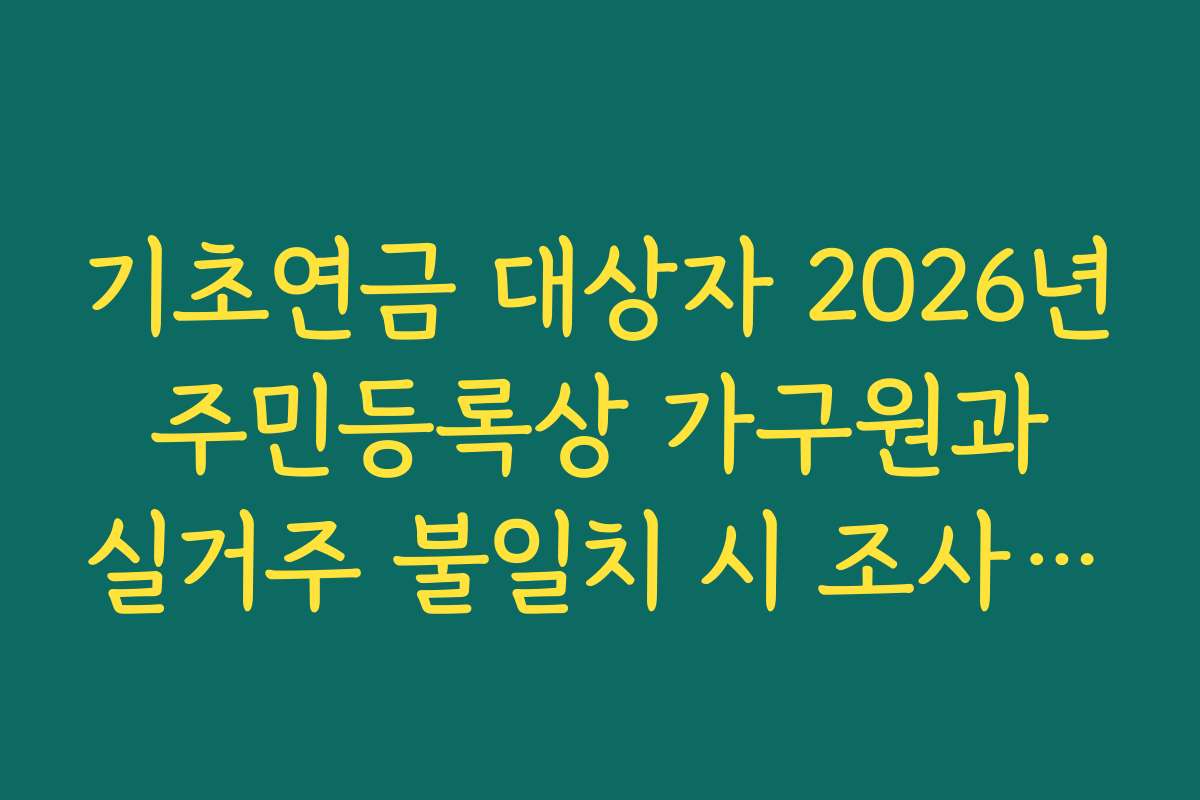 기초연금 대상자 2026년 주민등록상 가구원과 실거주 불일치 시 조사 기준