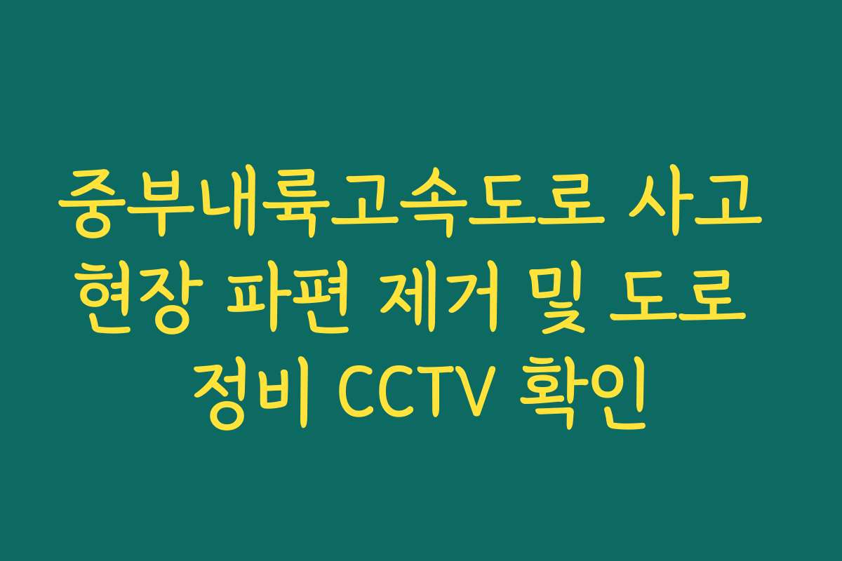 중부내륙고속도로 사고 현장 파편 제거 및 도로 정비 CCTV 확인