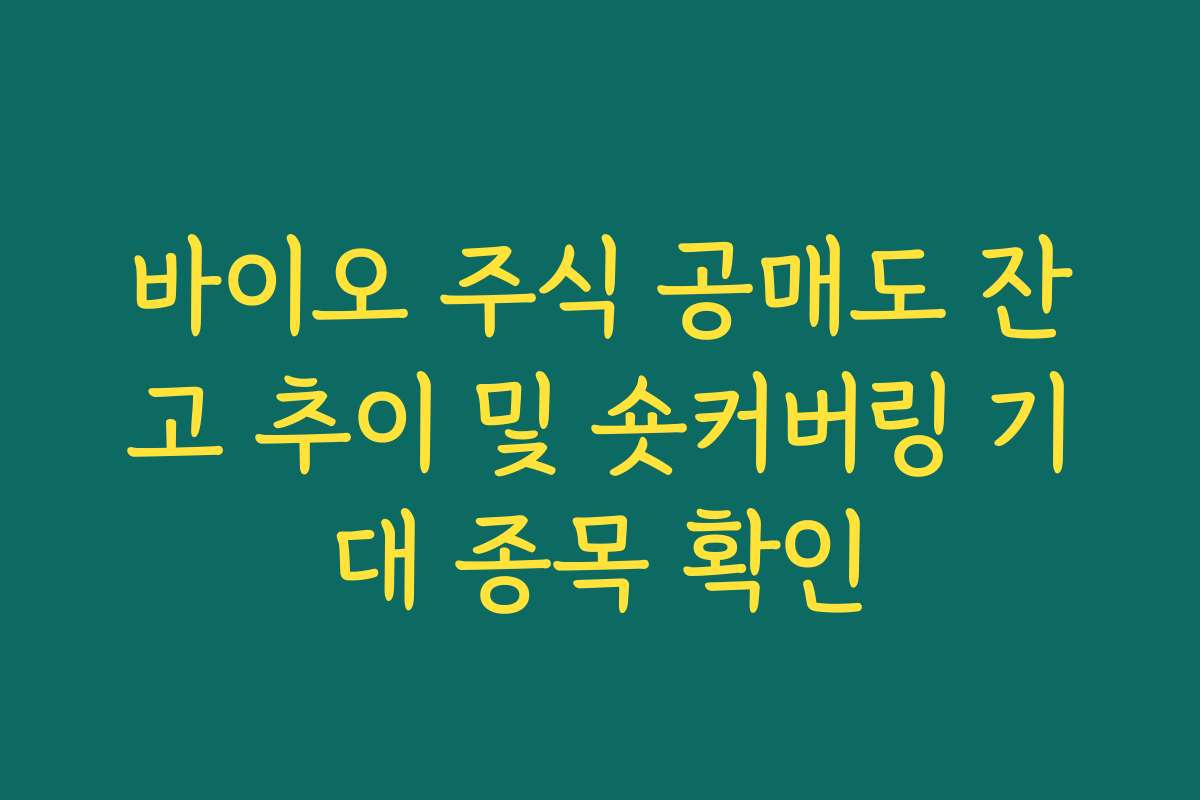 바이오 주식 공매도 잔고 추이 및 숏커버링 기대 종목 확인
