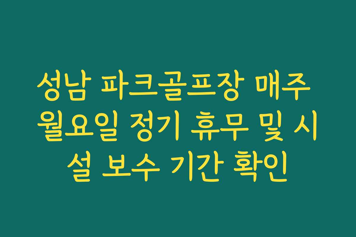 성남 파크골프장 매주 월요일 정기 휴무 및 시설 보수 기간 확인