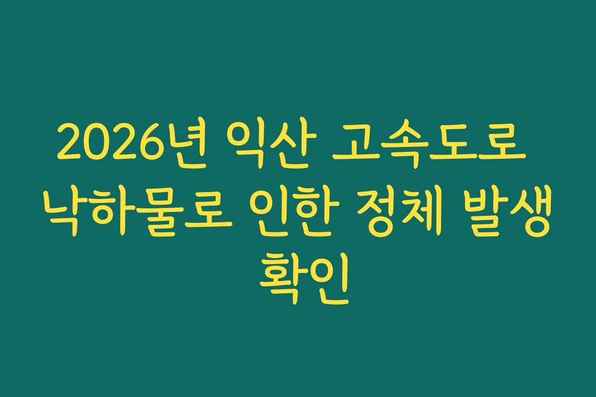 2026년 익산 고속도로 낙하물로 인한 정체 발생 확인