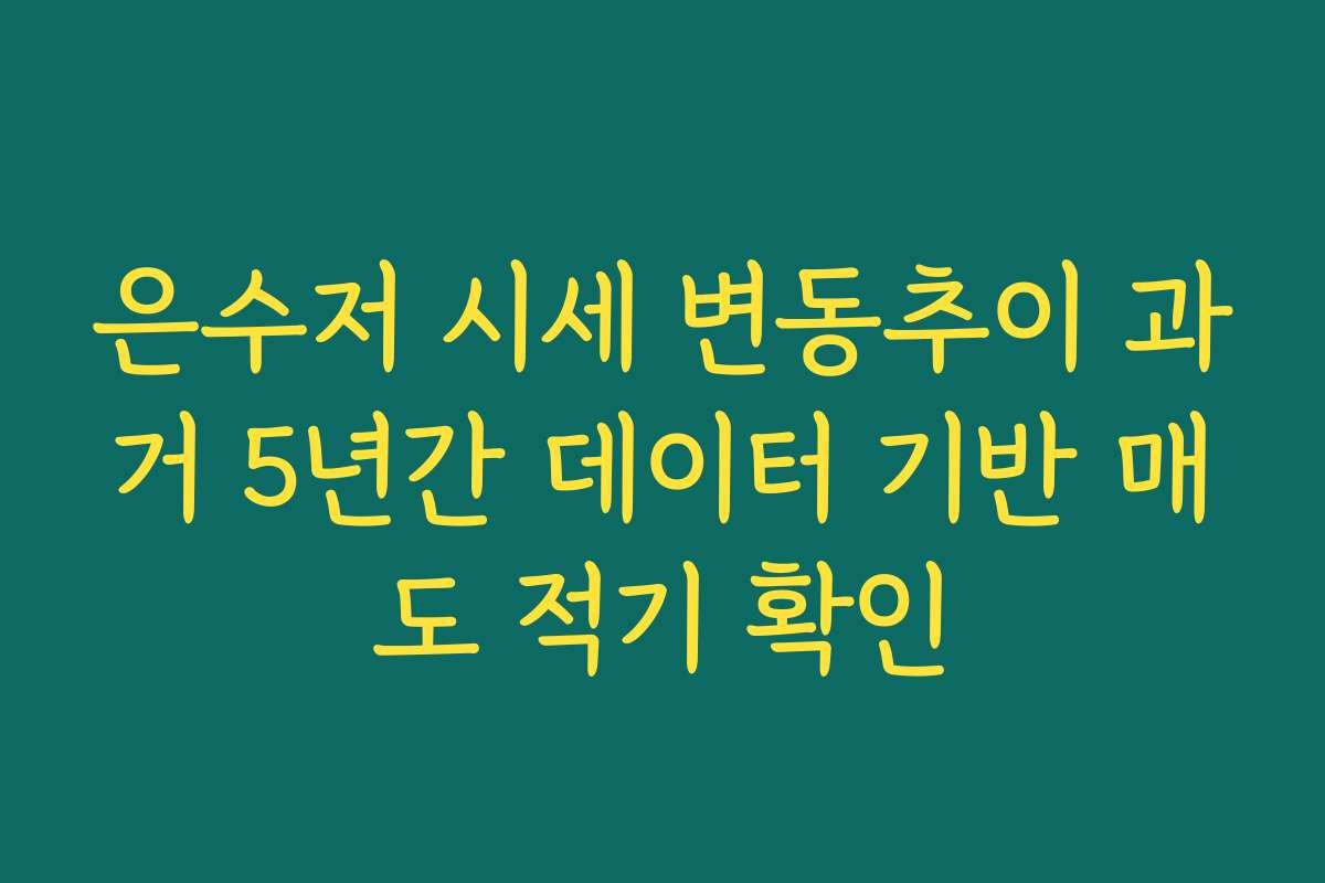 은수저 시세 변동추이 과거 5년간 데이터 기반 매도 적기 확인