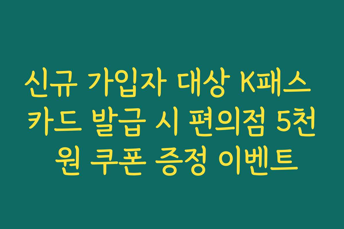 신규 가입자 대상 K패스 카드 발급 시 편의점 5천 원 쿠폰 증정 이벤트