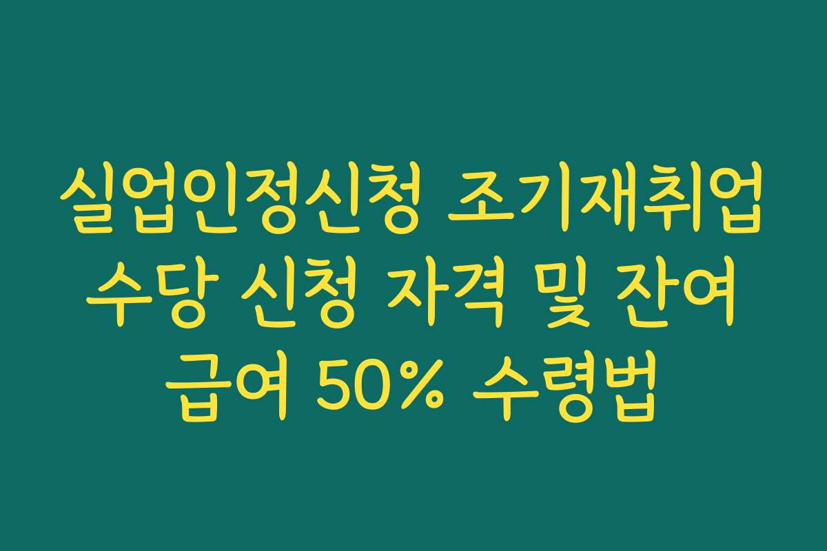 실업인정신청 조기재취업 수당 신청 자격 및 잔여 급여 50% 수령법