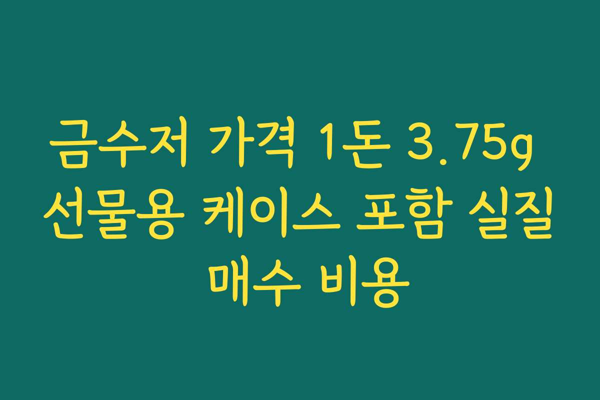 금수저 가격 1돈 3.75g 선물용 케이스 포함 실질 매수 비용
