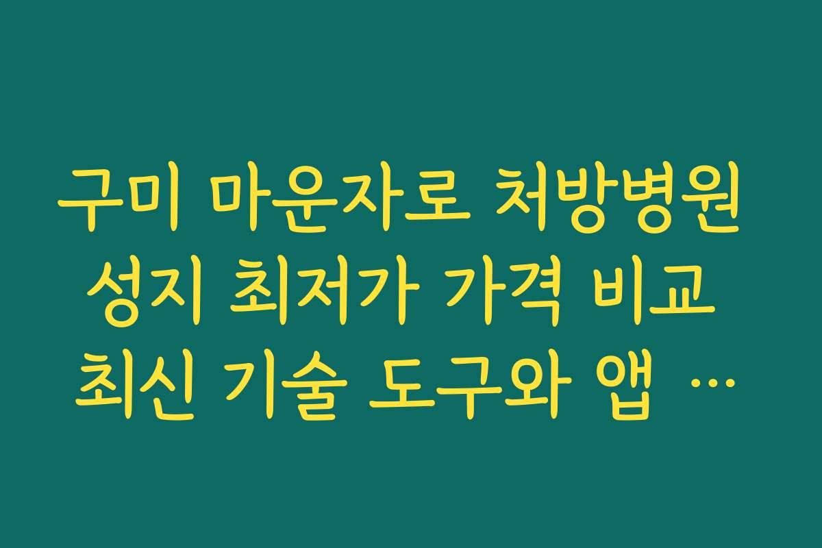 구미 마운자로 처방병원 성지 최저가 가격 비교 최신 기술 도구와 앱 추천과 사용법