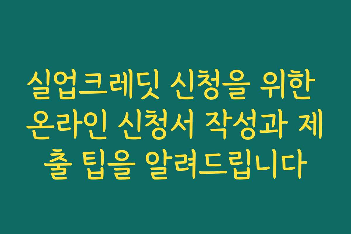 실업크레딧 신청을 위한 온라인 신청서 작성과 제출 팁을 알려드립니다