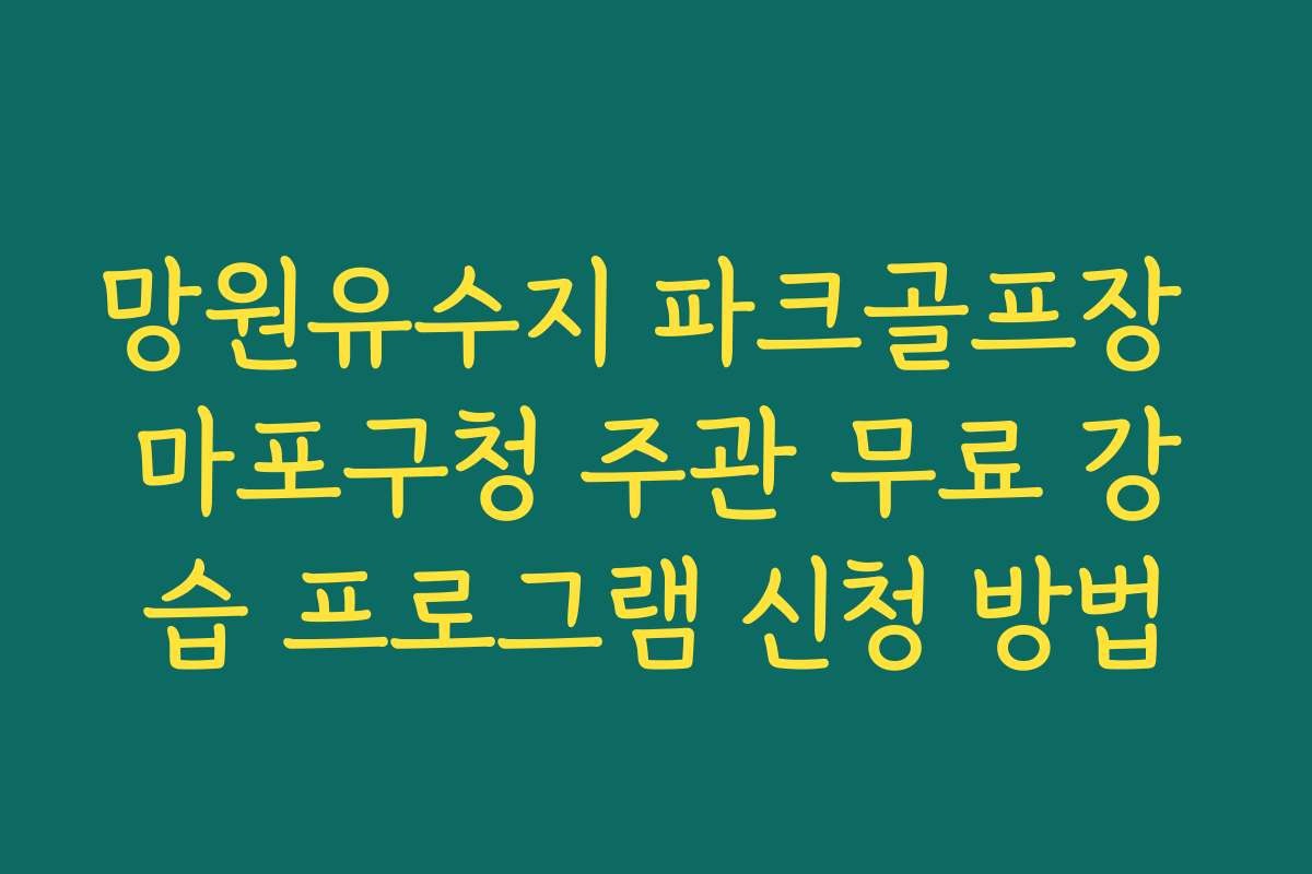 망원유수지 파크골프장 마포구청 주관 무료 강습 프로그램 신청 방법
