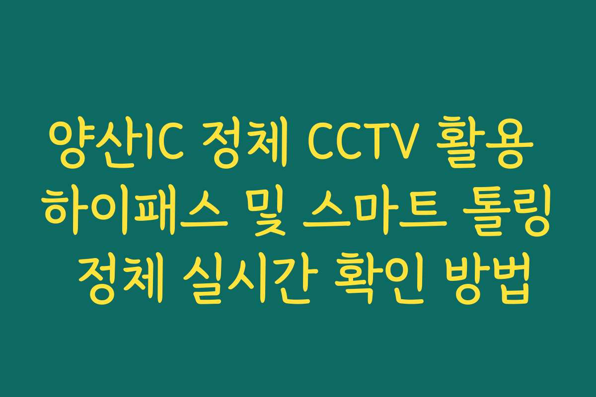 양산IC 정체 CCTV 활용 하이패스 및 스마트 톨링 정체 실시간 확인 방법