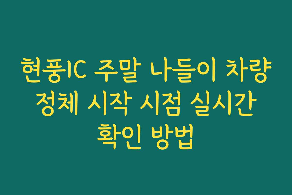 현풍IC 주말 나들이 차량 정체 시작 시점 실시간 확인 방법