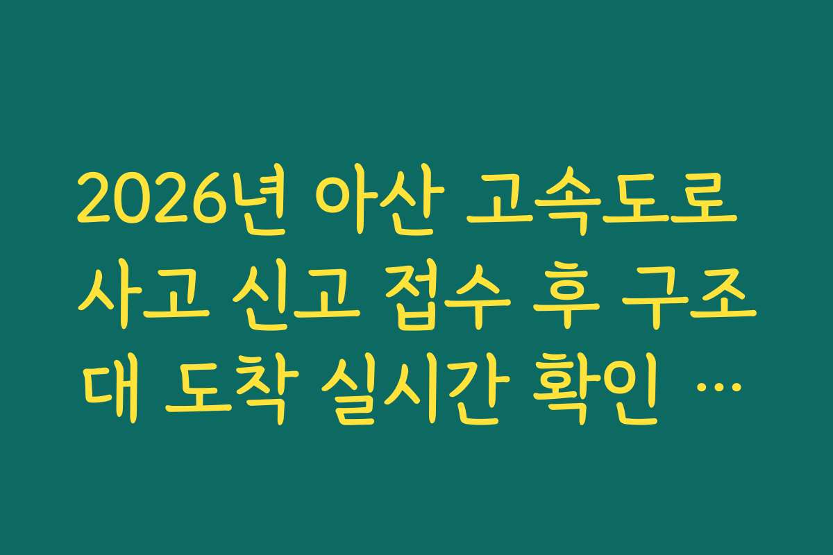 2026년 아산 고속도로 사고 신고 접수 후 구조대 도착 실시간 확인 방법