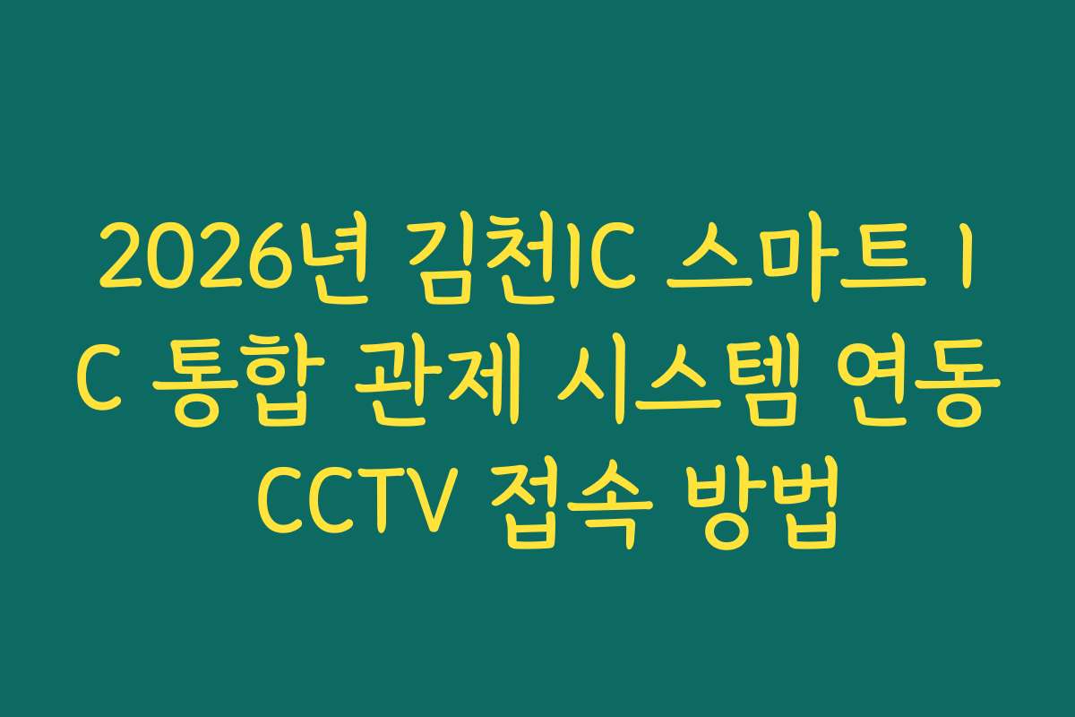 2026년 김천IC 스마트 IC 통합 관제 시스템 연동 CCTV 접속 방법
