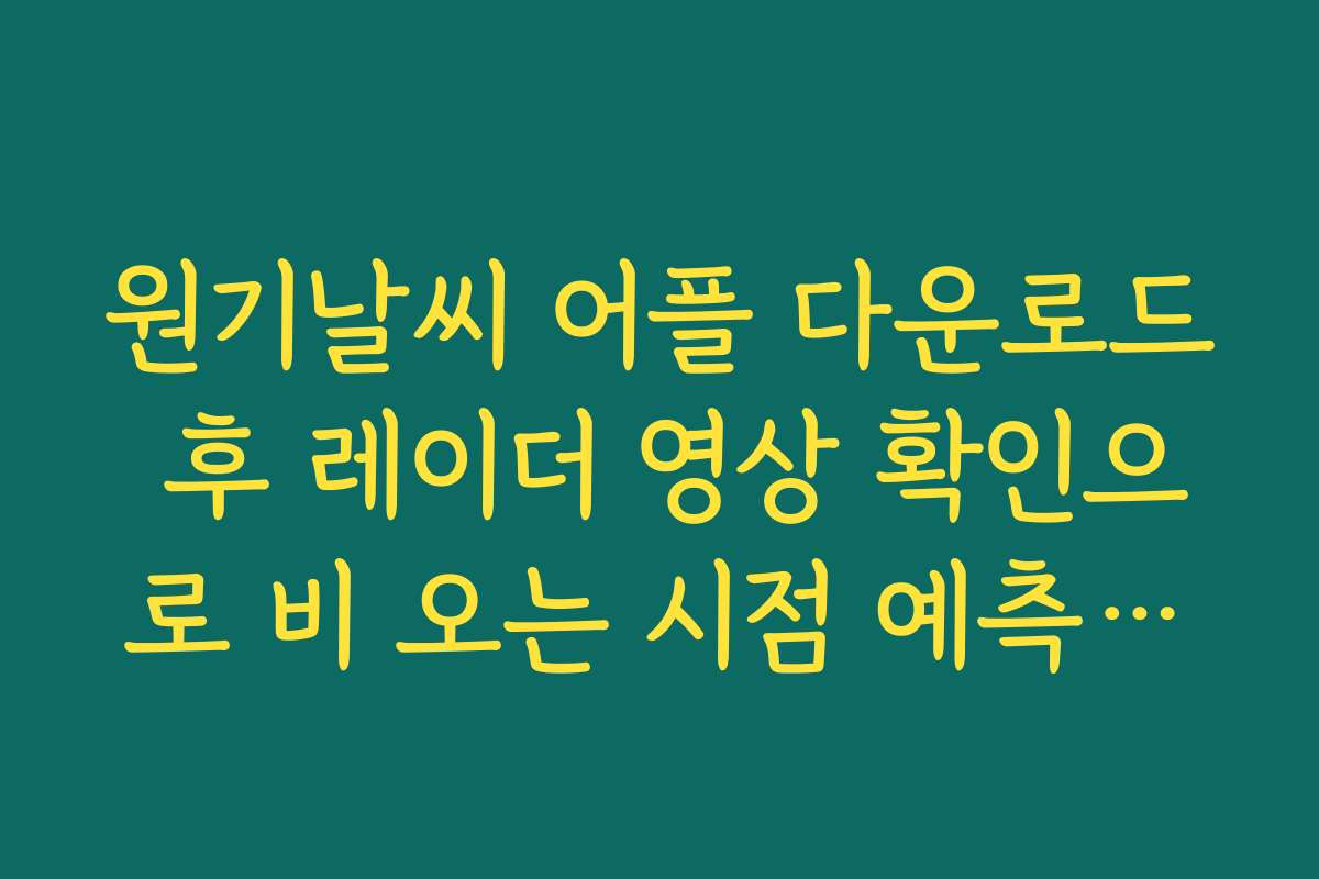 원기날씨 어플 다운로드 후 레이더 영상 확인으로 비 오는 시점 예측하는 법