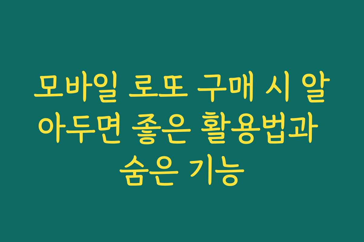 모바일 로또 구매 시 알아두면 좋은 활용법과 숨은 기능