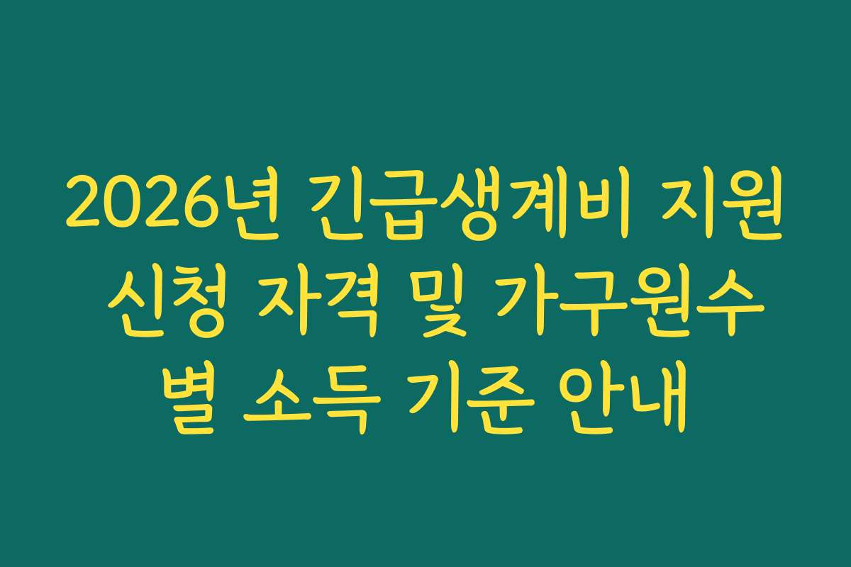 2026년 긴급생계비 지원 신청 자격 및 가구원수별 소득 기준 안내