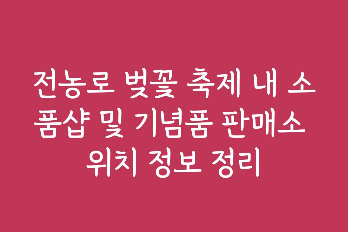 전농로 벚꽃 축제 내 소품샵 및 기념품 판매소 위치 정보 정리