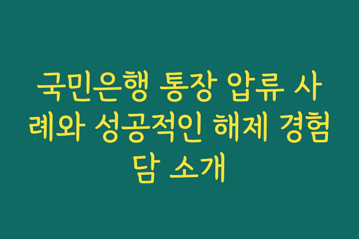 국민은행 통장 압류 사례와 성공적인 해제 경험담 소개