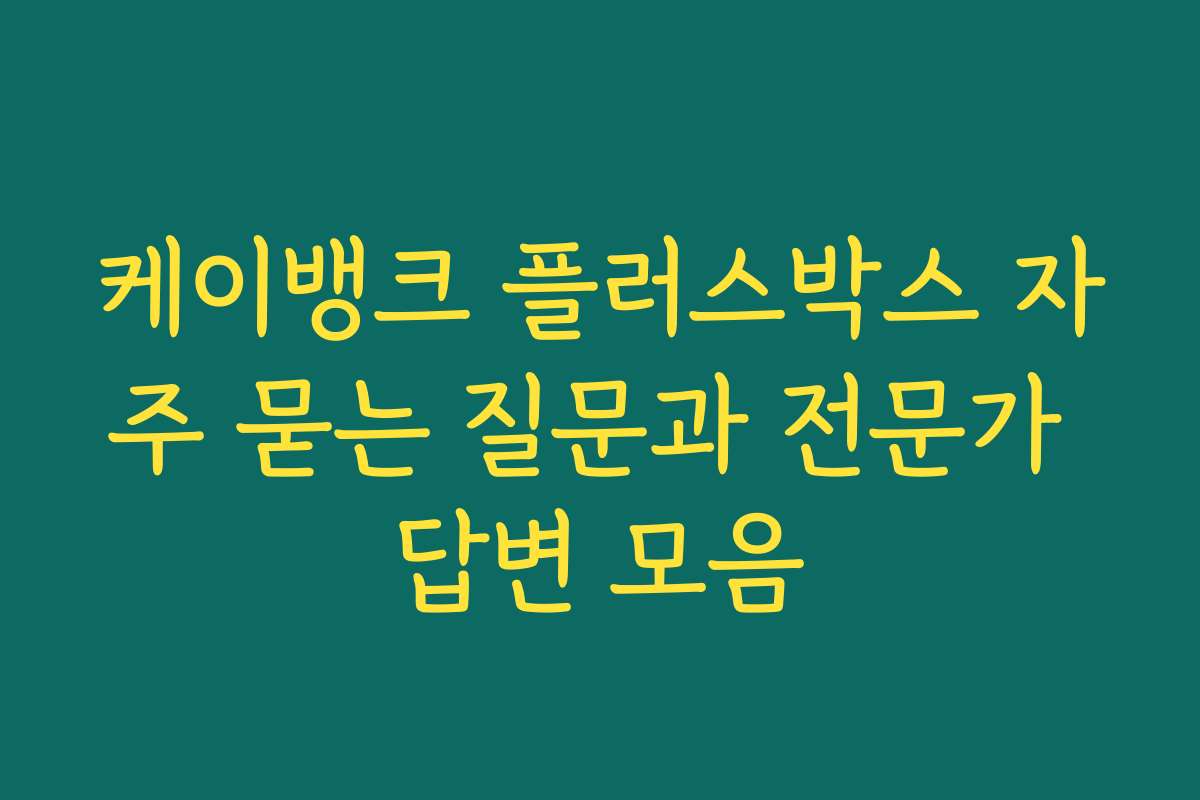 케이뱅크 플러스박스 자주 묻는 질문과 전문가 답변 모음
