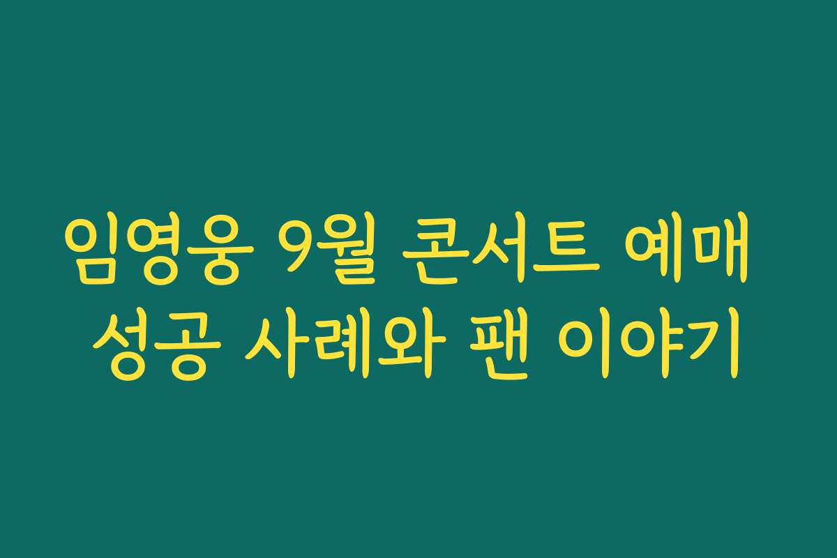임영웅 9월 콘서트 예매 성공 사례와 팬 이야기