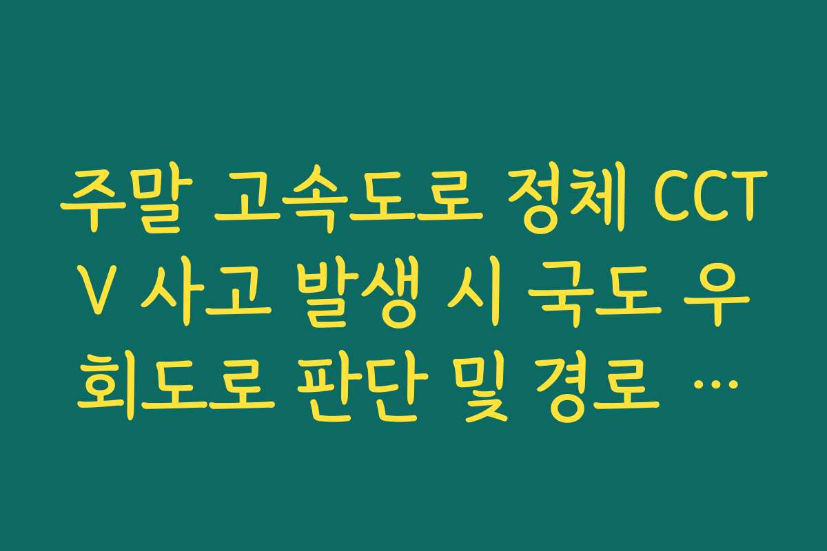 주말 고속도로 정체 CCTV 사고 발생 시 국도 우회도로 판단 및 경로 분석
