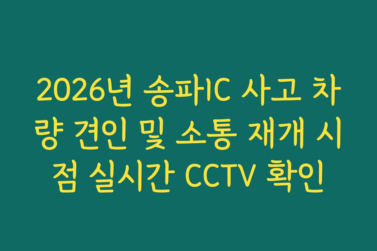 2026년 송파IC 사고 차량 견인 및 소통 재개 시점 실시간 CCTV 확인