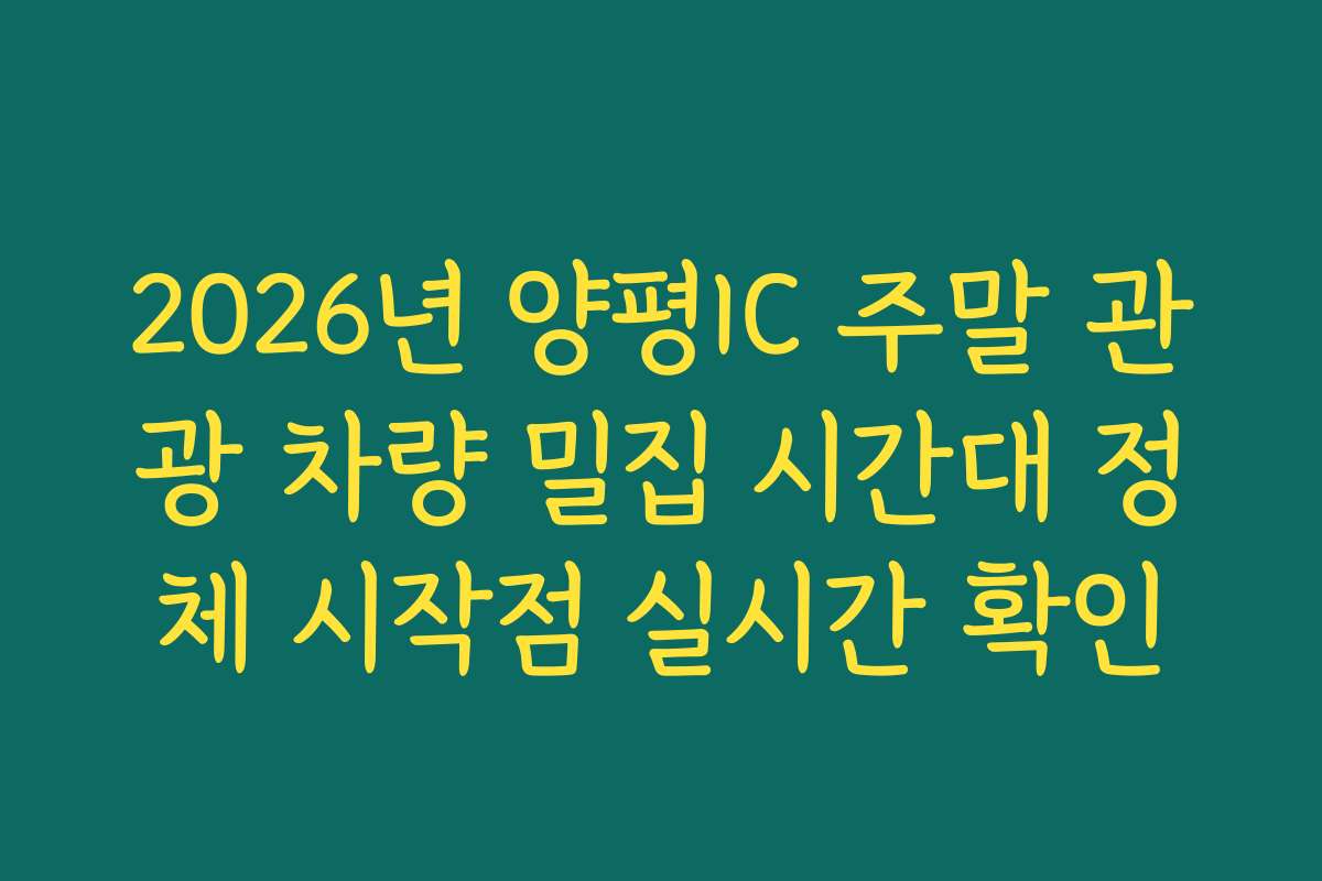 2026년 양평IC 주말 관광 차량 밀집 시간대 정체 시작점 실시간 확인