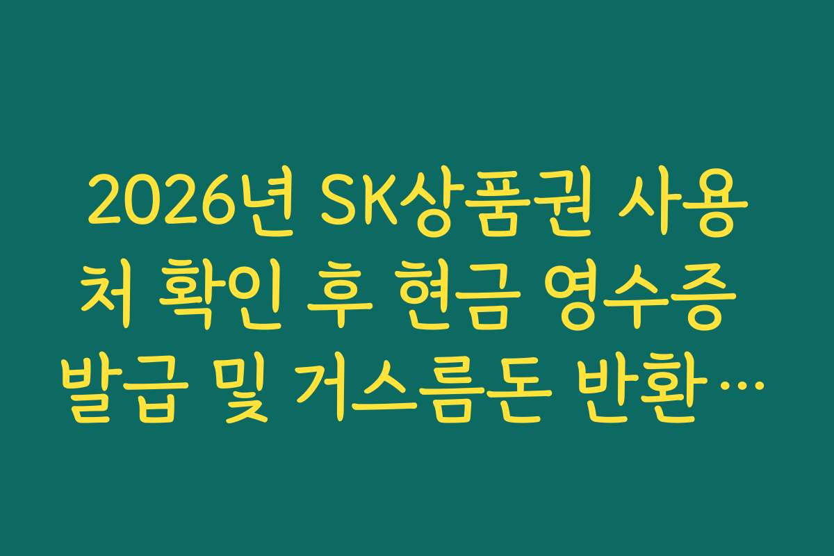 2026년 SK상품권 사용처 확인 후 현금 영수증 발급 및 거스름돈 반환 규정