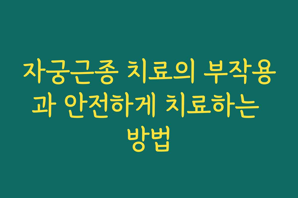 자궁근종 치료의 부작용과 안전하게 치료하는 방법