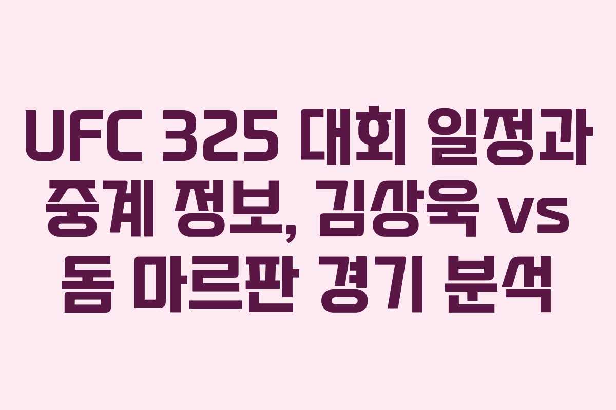 UFC 325 대회 일정과 중계 정보, 김상욱 vs 돔 마르판 경기 분석
