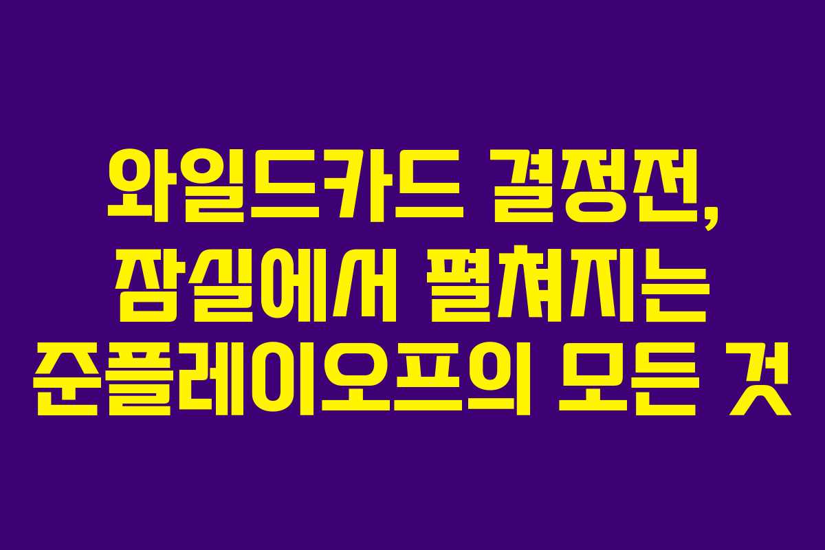 와일드카드 결정전, 잠실에서 펼쳐지는 준플레이오프의 모든 것