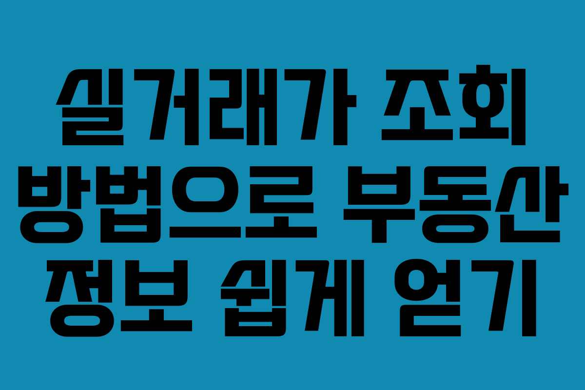 실거래가 조회 방법으로 부동산 정보 쉽게 얻기