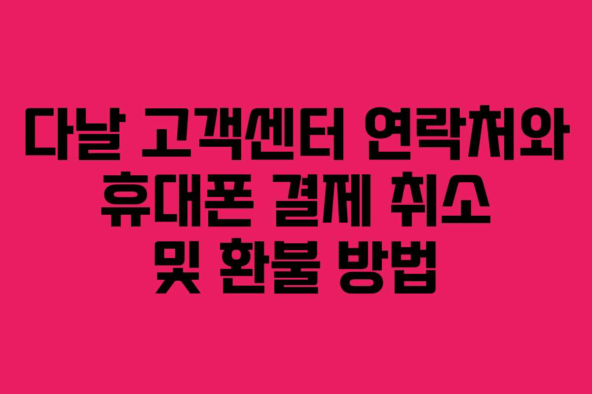 다날 고객센터 연락처와 휴대폰 결제 취소 및 환불 방법