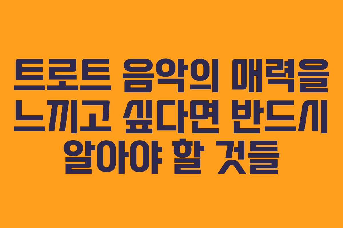 트로트 음악의 매력을 느끼고 싶다면 반드시 알아야 할 것들