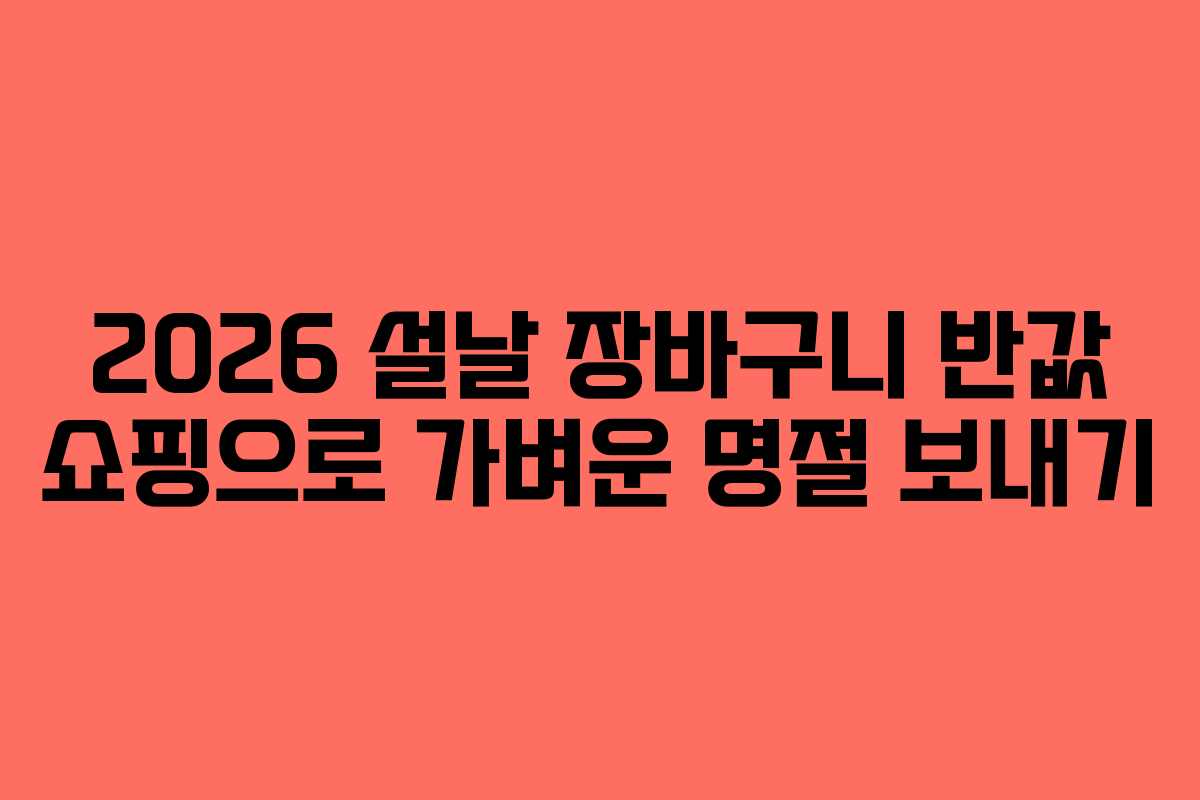 2026 설날 장바구니 반값 쇼핑으로 가벼운 명절 보내기