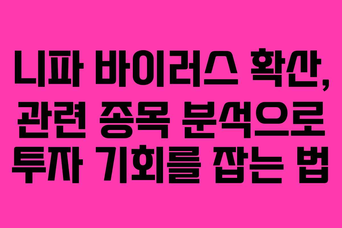 니파 바이러스 확산, 관련 종목 분석으로 투자 기회를 잡는 법