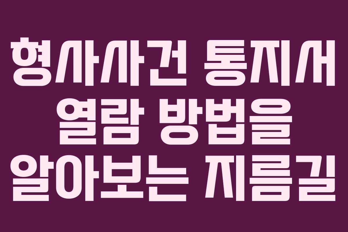 형사사건 통지서 열람 방법을 알아보는 지름길