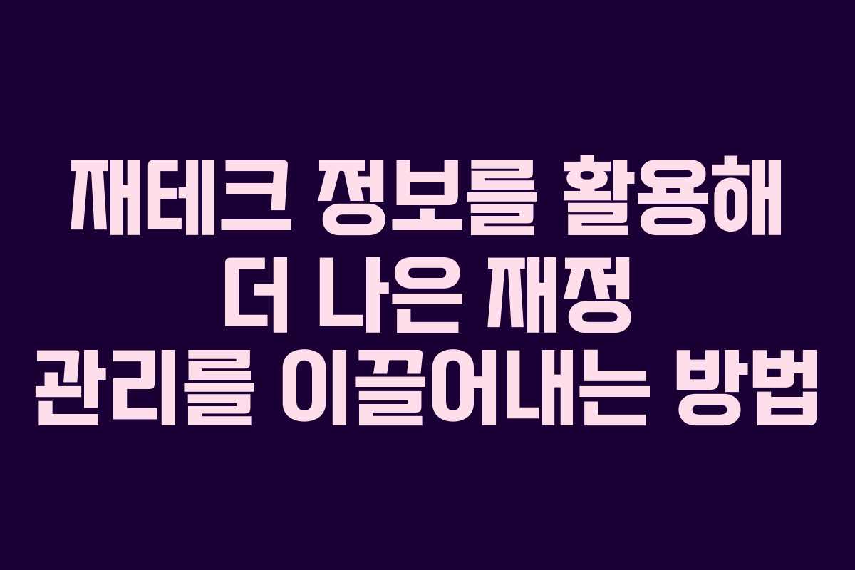 재테크 정보를 활용해 더 나은 재정 관리를 이끌어내는 방법