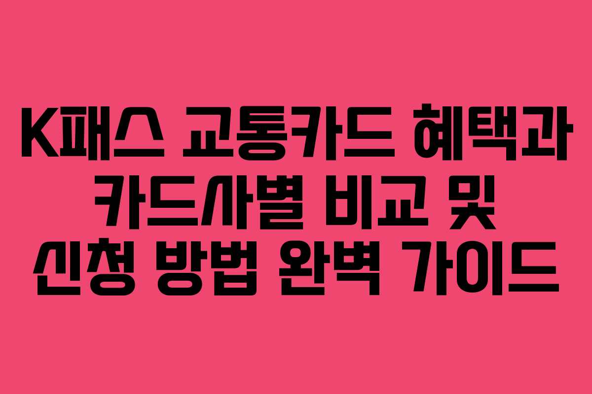 K패스 교통카드 혜택과 카드사별 비교 및 신청 방법 완벽 가이드