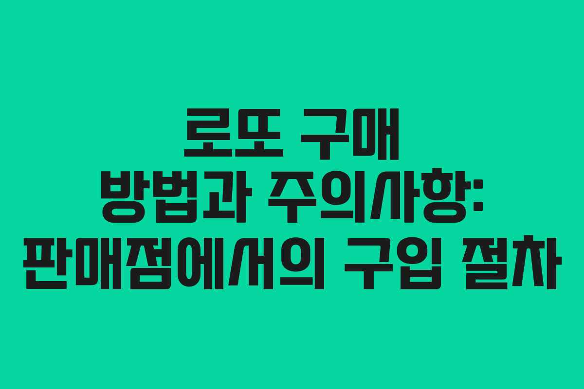 로또 구매 방법과 주의사항: 판매점에서의 구입 절차