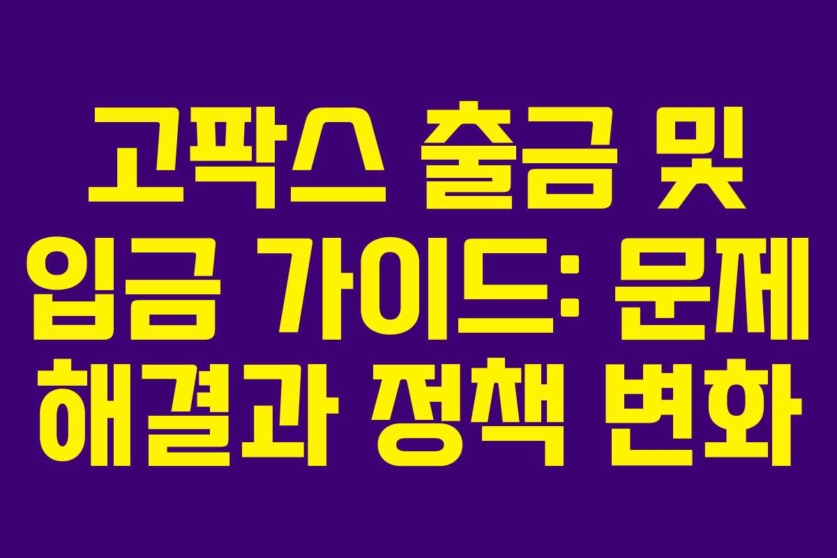 고팍스 출금 및 입금 가이드: 문제 해결과 정책 변화