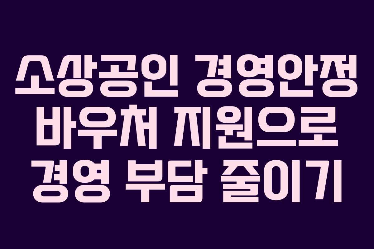 소상공인 경영안정 바우처 지원으로 경영 부담 줄이기