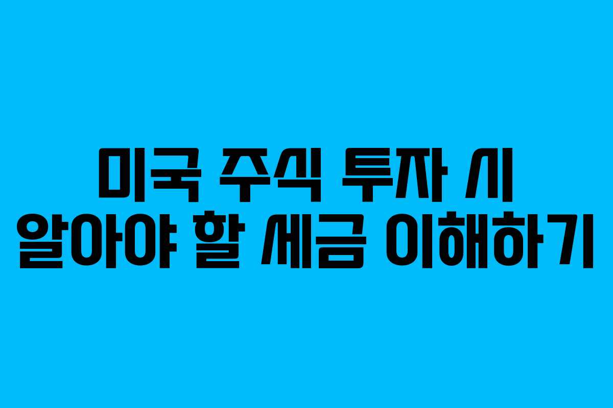 미국 주식 투자 시 알아야 할 세금 이해하기