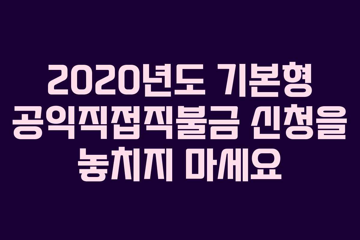 2020년도 기본형 공익직접직불금 신청을 놓치지 마세요