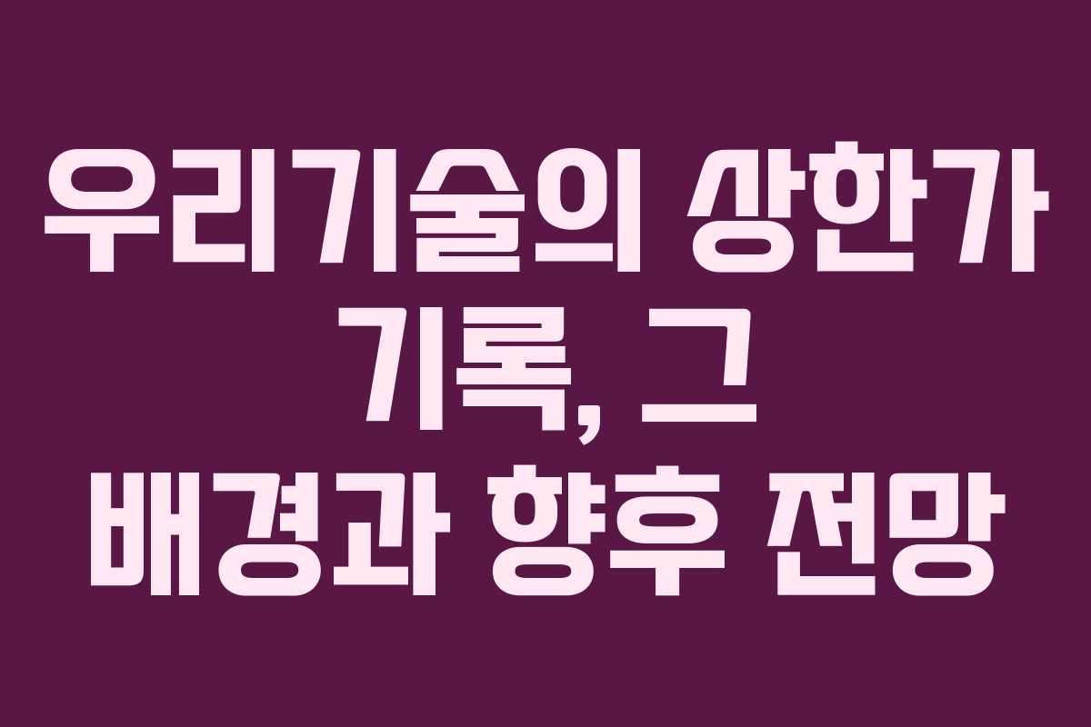 우리기술의 상한가 기록, 그 배경과 향후 전망