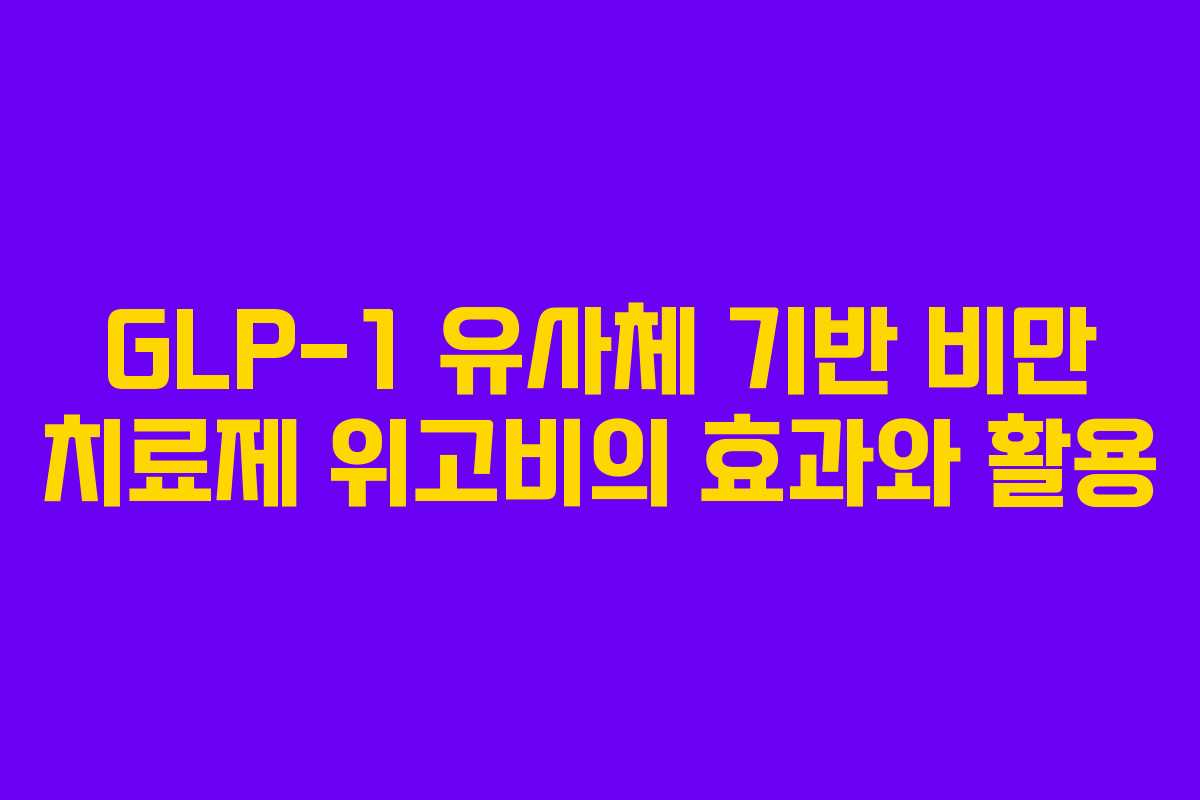 GLP-1 유사체 기반 비만 치료제 위고비의 효과와 활용
