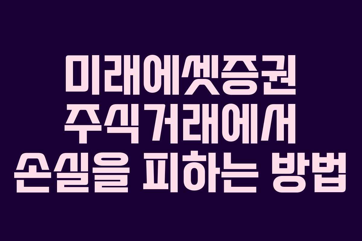 미래에셋증권 주식거래에서 손실을 피하는 방법