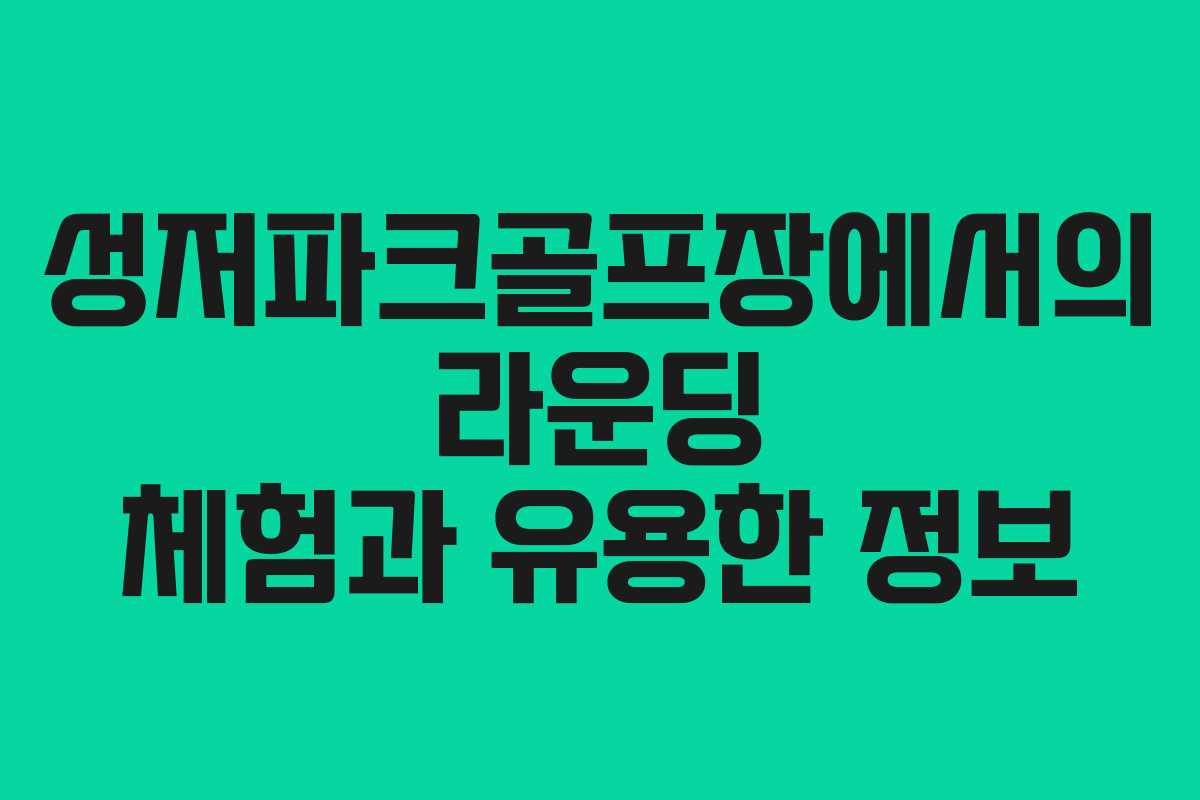 성저파크골프장에서의 라운딩 체험과 유용한 정보