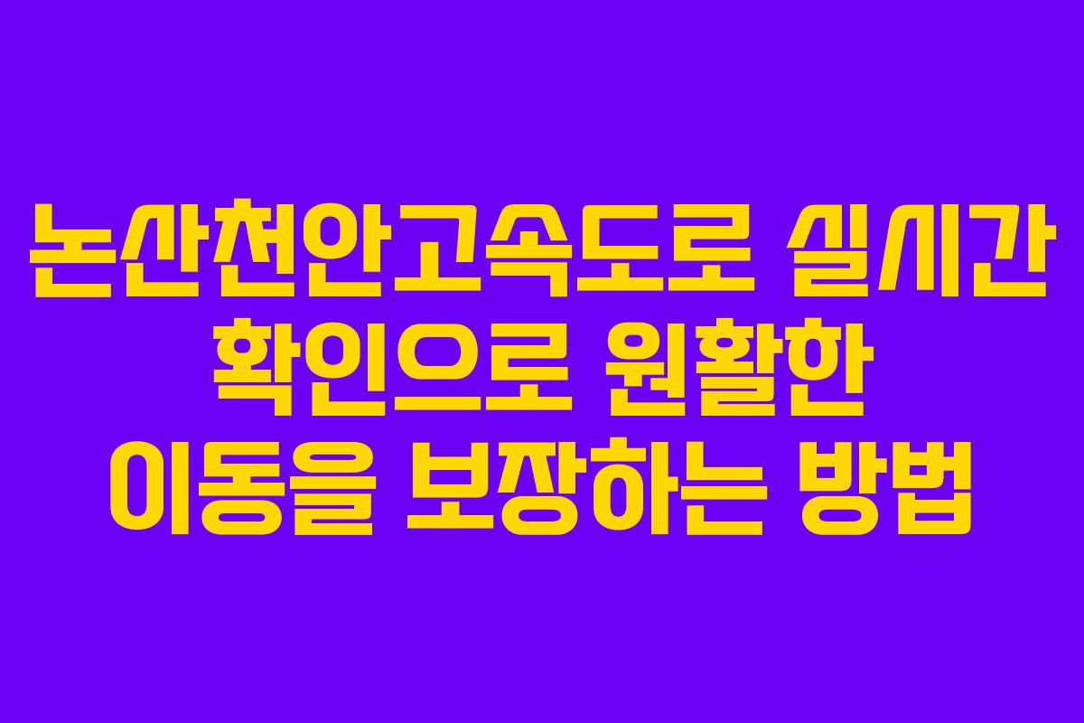 논산천안고속도로 실시간 확인으로 원활한 이동을 보장하는 방법